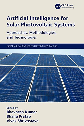 Artificial Intelligence for Solar Photovoltaic Systems: Approaches, Methodologies, and Technologies (Explainable AI (XAI) for Engineering Applications)