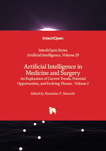 Artificial Intelligence in Medicine and Surgery - An Exploration of Current Trends, Potential Opportunities, and Evolving Threats - Volume 2 von IntechOpen