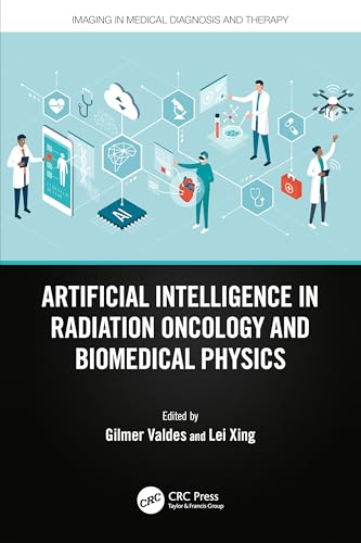 Artificial Intelligence in Radiation Oncology and Biomedical Physics (Imaging in Medical Diagnosis and Therapy) von CRC Press
