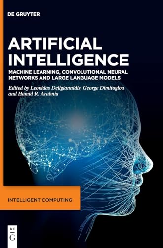 Artificial Intelligence: Machine Learning, Convolutional Neural Networks and Large Language Models (Intelligent Computing, 1)