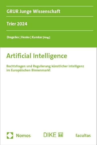Artificial Intelligence: Rechtsfragen und Regulierung künstlicher Intelligenz im Europäischen Binnenmarkt (GRUR Junge Wissenschaft) Artificial Intelligence: Rechtsfragen und Regulierung künstlicher Intelligenz im Europäischen Binnenmarkt (GRUR Junge Wissenschaft)