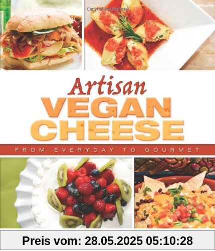 Artisan Vegan Cheese: From Everyday to Gourmet Artisan Vegan Cheese: From Everyday to Gourmet