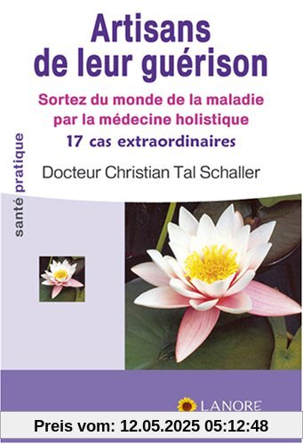 Artisans de leur guérison : Sortez du monde de la maladie par la médecine holistique, 17 cas extraordinaires