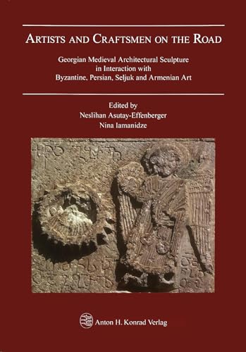 Artists and Craftsmen on the Road: Georgian Medieval Architectural Sculpture in Interaction with Byzantine, Persian, Seljuk and Armenian Art