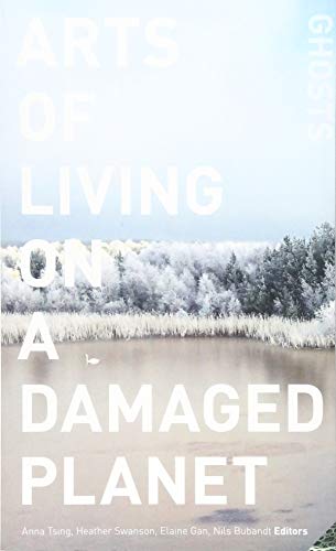 Arts of Living on a Damaged Planet: Ghosts and Monsters of the Anthropocene