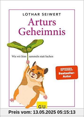 Arturs Geheimnis: Wie wir Sinn sammeln statt Sachen (GU Mind & Soul Einzeltitel)