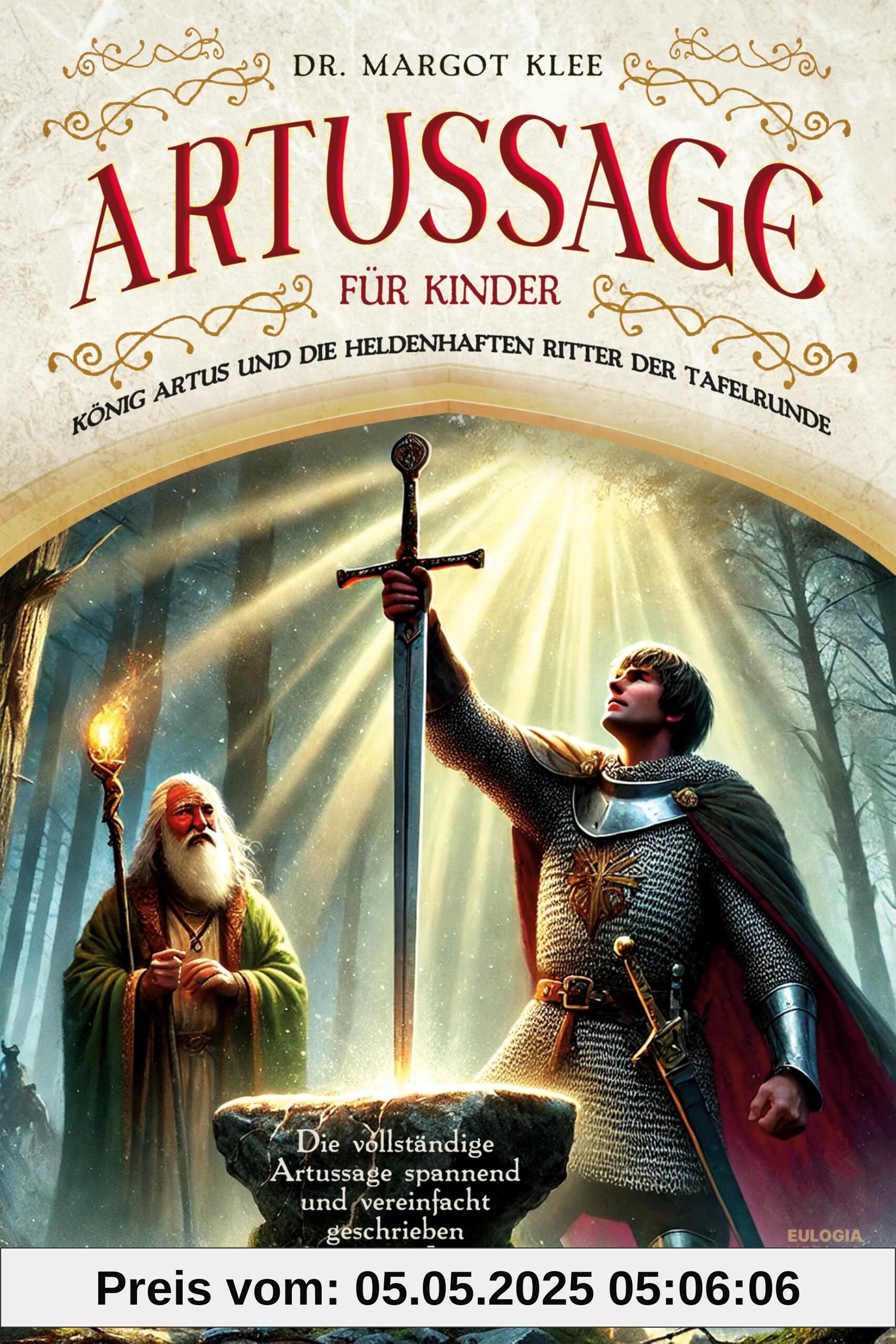 Artussage für Kinder - König Artus und die heldenhaften Ritter der Tafelrunde: Die vollständige Artussage spannend und vereinfacht geschrieben für junge Leser Artussage für Kinder - König Artus und die heldenhaften Ritter der Tafelrunde: Die vollständige Artussage spannend und vereinfacht geschrieben für junge Leser