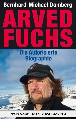 Arved Fuchs - Die autorisierte Biographie. Ein Leben für Abenteuer und Umwelt