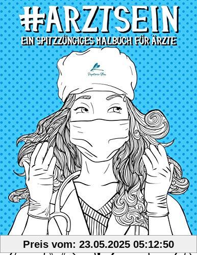 Arzt Sein: Ein spitzzüngiges Malbuch für Ärzte Arzt Sein: Ein spitzzüngiges Malbuch für Ärzte