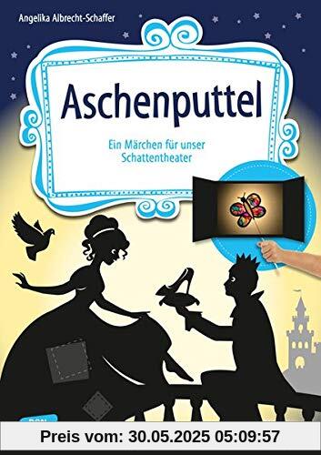 Aschenputtel: Ein Märchen für unser Schattentheater mit Textvorlage und Figuren zum Ausschneiden (Geschichten und Figuren für unser Schattentheater)