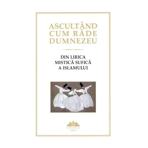Ascultand Cum Rade Dumnezeu. Din Lirica Mistica Sufica A Islamului von Proema