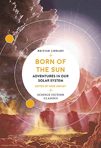 Born of the Sun: Adventures in Our Solar System (British Library Science Fiction Classics, Band 14)