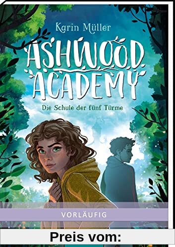 Ashwood Academy – Die Schule der fünf Türme (Ashwood Academy 1): Mystisches Abenteuer für Natur- und Fantasyfans ab 10 Jahre – ein verborgenes Wald-Internat, Magie und beseelte Natur …