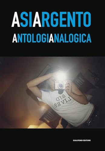 Asia Argento. Antologia analogica. Catalogo della mostra (Torino, 23 aprile-27 maggio 2019) von Scalpendi