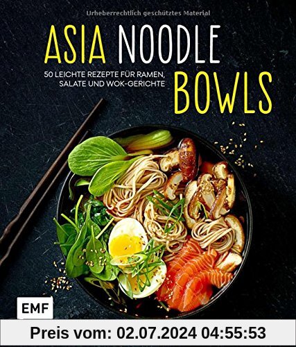 Asia-Noodle-Bowls: 50 leichte Rezepte für Ramen, Salate und Wok-Gerichte