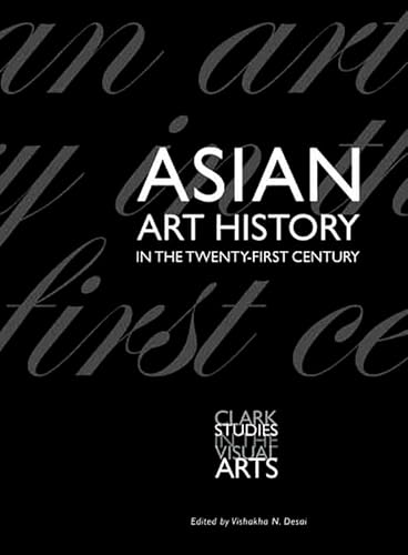 Asian Art History in the Twenty-First Century (Clark Studies in the Visual Arts) von Yale University Press