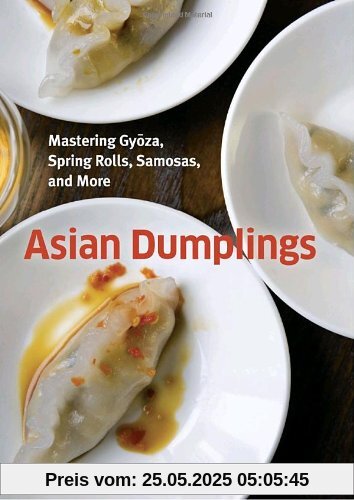 Asian Dumplings: Mastering Gyoza, Spring Rolls, Samosas, and More