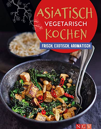 Asiatisch vegetarisch kochen: Frisch, exotisch, aromatisch | Vegetarische Küche, die allen schmeckt Asiatisch vegetarisch kochen: Frisch, exotisch, aromatisch | Vegetarische Küche, die allen schmeckt von Naumann & Goebel Verlagsgesellschaft mbH