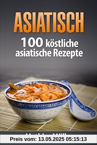 Asiatisch: 100 köstliche asiatische Rezepte aus dem Thermomix Asiatisch: 100 köstliche asiatische Rezepte aus dem Thermomix