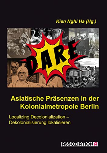 Asiatische Präsenzen in der Kolonialmetropole Berlin: Localizing Decolonialization – Dekolonialisierung lokalisieren Asiatische Präsenzen in der Kolonialmetropole Berlin: Localizing Decolonialization – Dekolonialisierung lokalisieren von Assoziation A