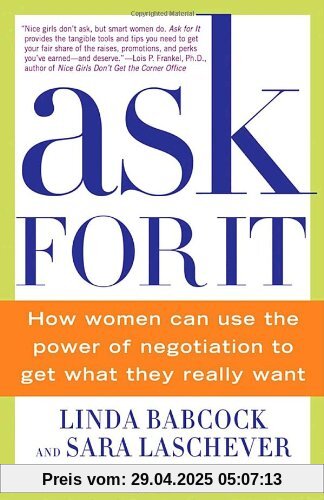 Ask For It: How Women Can Use the Power of Negotiation to Get What They Really Want Ask For It: How Women Can Use the Power of Negotiation to Get What They Really Want