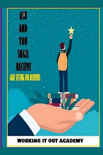 Ask and You Shall Receive - Goal Setting for Believers von Lulu.com
