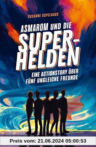 Asmarom und die Superhelden: Eine Actionstory über fünf ungleiche Freunde