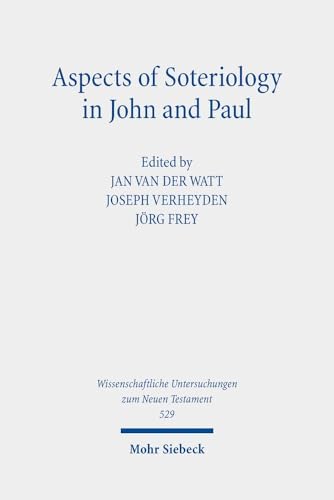 Aspects of Soteriology in John and Paul (Wissenschaftliche Untersuchungen zum Neuen Testament, Band 529) von Mohr Siebeck