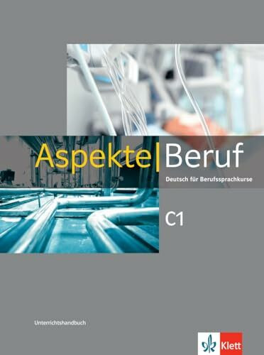 Aspekte Beruf C1: Deutsch für Berufssprachkurse. Unterrichtshandbuch Aspekte Beruf C1: Deutsch für Berufssprachkurse. Unterrichtshandbuch