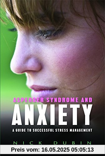 Asperger Syndrome and Anxiety: A Guide to Successful Stress Management