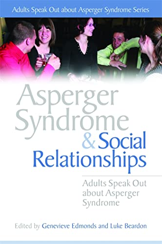 Asperger Syndrome and Social Relationships: Adults Speak Out about Asperger Syndrome (Adults Speak Out About Asperger Syndrome Series)