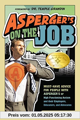 Asperger's on the Job: Must-Have Advice for People with Asperger's or High Functioning Autism, and Their Employers, Educators, and Advocates