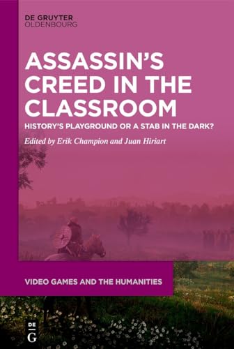 ›Assassin’s Creed‹ in the Classroom: History’s Playground or a Stab in the Dark? (Video Games and the Humanities, 15) von De Gruyter Oldenbourg