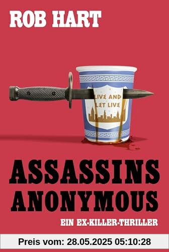 Assassins Anonymous: Selbsthilfe für Auftragsmörder - Ein Killer will nicht mehr töten. Ein Ex-Killer-Thriller