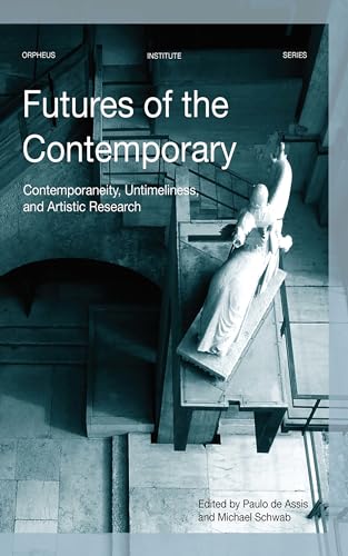 Futures of the Contemporary: Contemporaneity, Untimeliness, and Artistic Research (Orpheus Institute) von Leuven University Press