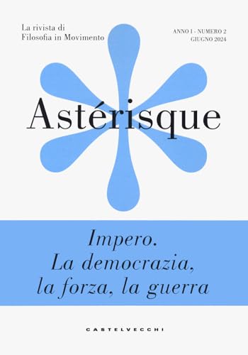 Astérisque. La rivista di filosofia in movimento. Impero. La democrazia, la forza, la guerra (Vol. 2) von Castelvecchi