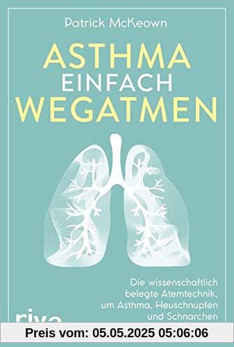 Asthma einfach wegatmen: Die wissenschaftlich belegte Atemtechnik, um Asthma, Heuschnupfen und Schnarchen dauerhaft loszuwerden Asthma einfach wegatmen: Die wissenschaftlich belegte Atemtechnik, um Asthma, Heuschnupfen und Schnarchen dauerhaft loszuwerden