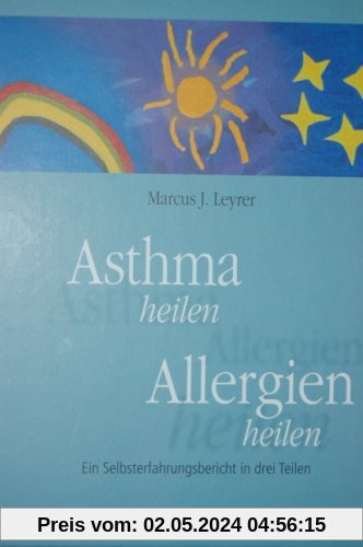 Asthma heilen. Allergien heilen. Ein Selbsterfahrungsbericht in drei Teilen.