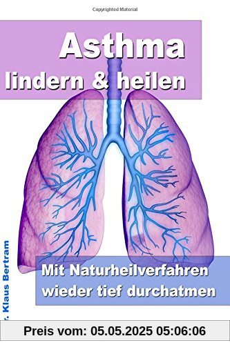 Asthma lindern & heilen - Mit Naturheilverfahren wieder tief durchatmen