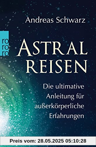 Astralreisen: Die ultimative Anleitung für außerkörperliche Erfahrungen Astralreisen: Die ultimative Anleitung für außerkörperliche Erfahrungen