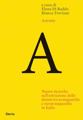 Astratte. Nuove ricerche sull'astrazione delle donne tra avanguardia e neoavanguardia in Italia von Electa