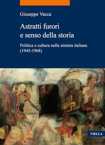 Astratti Furori E Senso Della Storia: Politica E Cultura Nella Sinistra Italiana (1945-1968) (La storia. Temi) von Viella