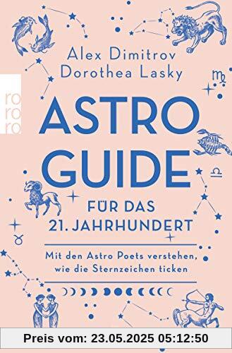 Astro-Guide für das 21. Jahrhundert: Mit den Astro Poets verstehen, wie die Sternzeichen ticken Astro-Guide für das 21. Jahrhundert: Mit den Astro Poets verstehen, wie die Sternzeichen ticken