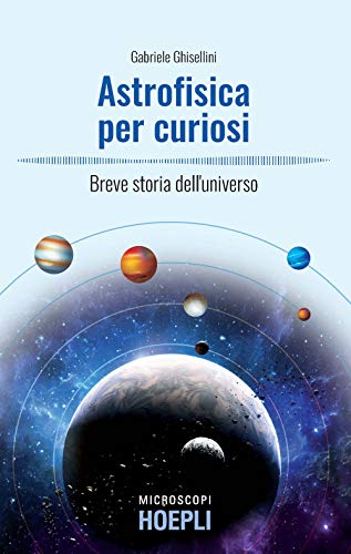 Astrofisica per curiosi. Breve storia dell'universo (Microscopi)