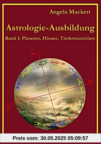 Astrologie-Ausbildung: Band 1: Planeten, Häuser, Tierkreiszeichen
