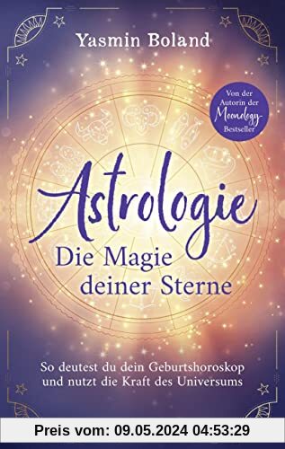 Astrologie – Die Magie deiner Sterne: So deutest du dein Geburtshoroskop und nutzt die Kraft des Universums. Von der Autorin der Moonology-Bestseller