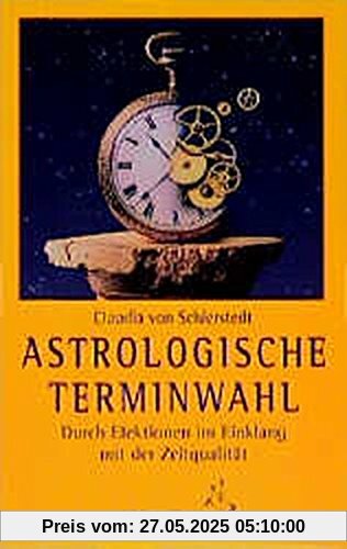 Astrologische Terminwahl: Durch Elektionen im Einklang mit der Zeitqualität (Standardwerke der Astrologie)