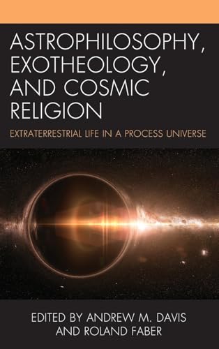 Astrophilosophy, Exotheology, and Cosmic Religion: Extraterrestrial Life in a Process Universe (Contemporary Whitehead Studies) von Lexington Books