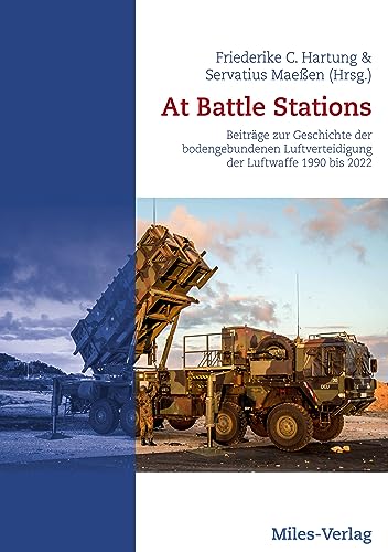 At Battle Stations: Beiträge zur Geschichte der bodengebundenen Luftverteidigung der Luftwaffe 1990 bis 2022 At Battle Stations: Beiträge zur Geschichte der bodengebundenen Luftverteidigung der Luftwaffe 1990 bis 2022