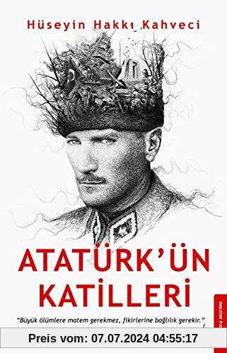 Atatürkün Katilleri: Büyük Ölümlere Matem Gerekmez, Fikirlerine Baglilik Gerekir.